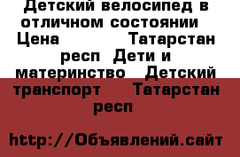 Детский велосипед в отличном состоянии › Цена ­ 2 000 - Татарстан респ. Дети и материнство » Детский транспорт   . Татарстан респ.